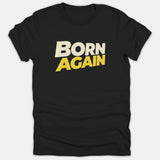 A black Christian t-shirt featuring bold graphic text that reads 'BORN AGAIN' printed across the chest in white and yellow.