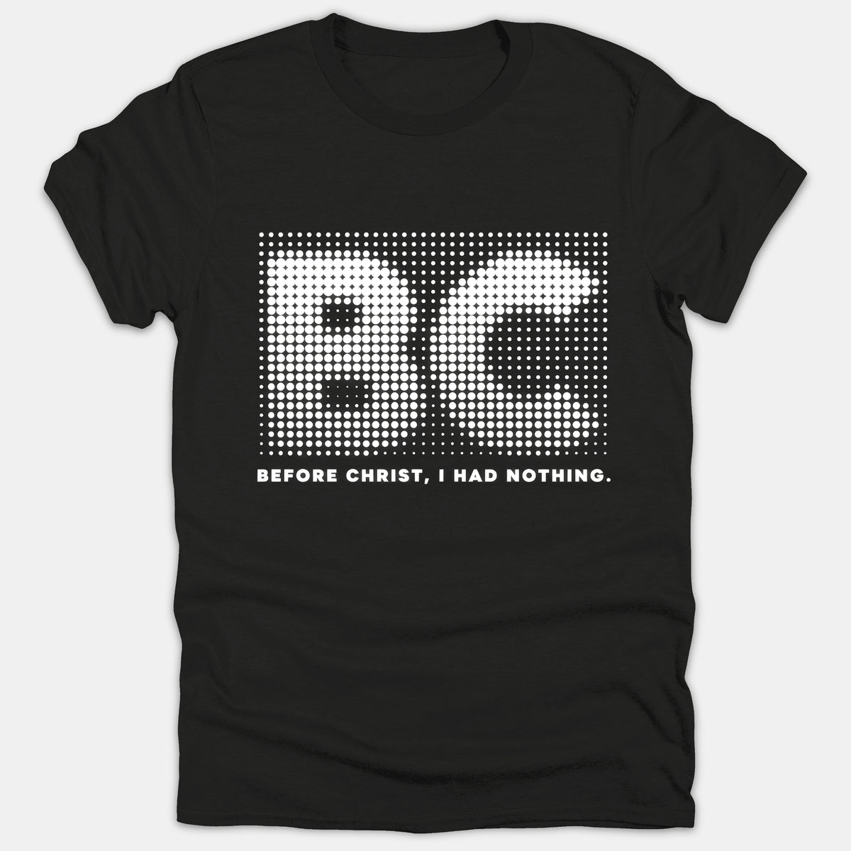 A black Christian t-shirt featuring a white halftone dot graphic of the letters BC above the phrase BEFORE CHRIST, I HAD NOTHING.