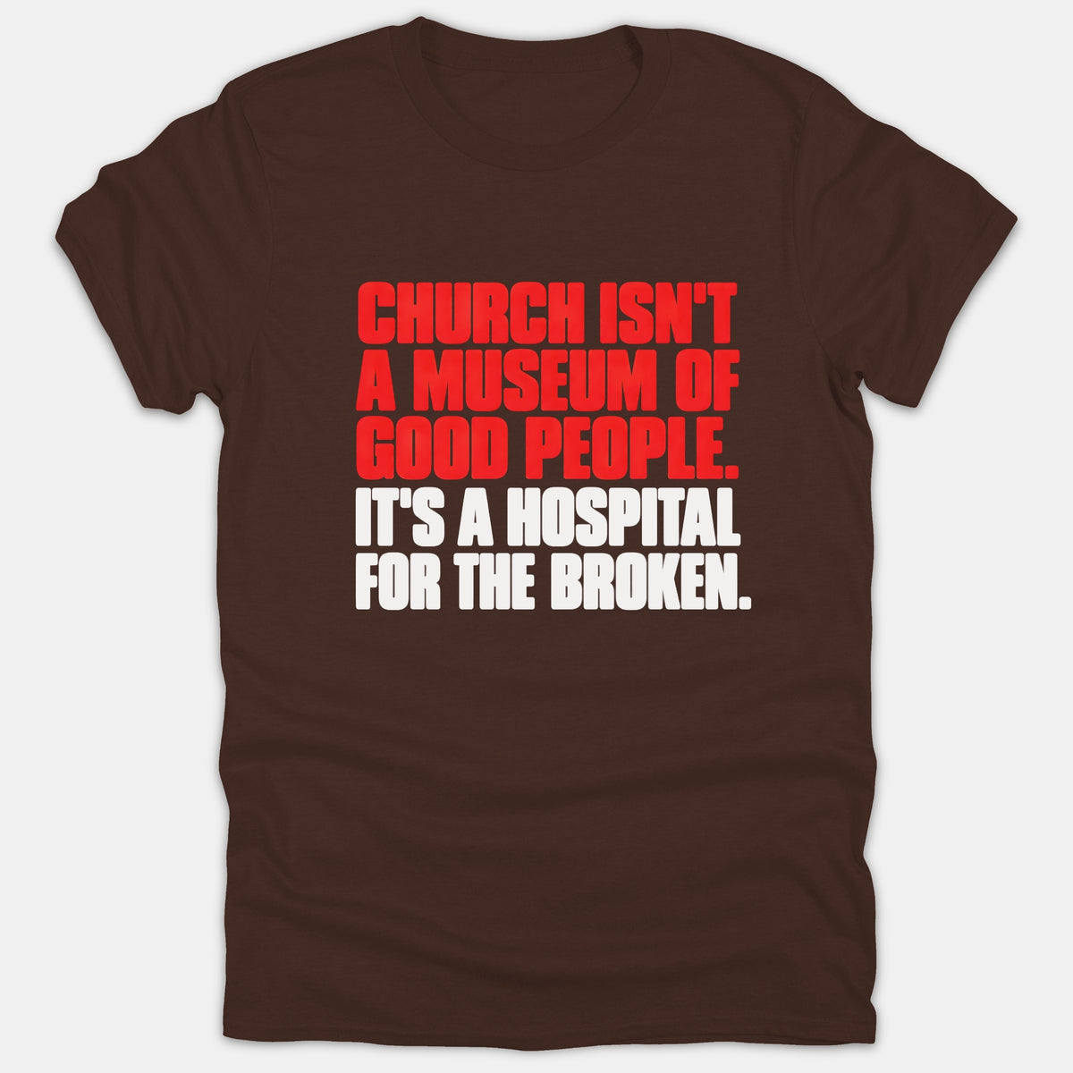 A brown Christian t-shirt featuring bold red and white text that reads, 'Church isn't a museum of good people. It's a hospital for the broken.'