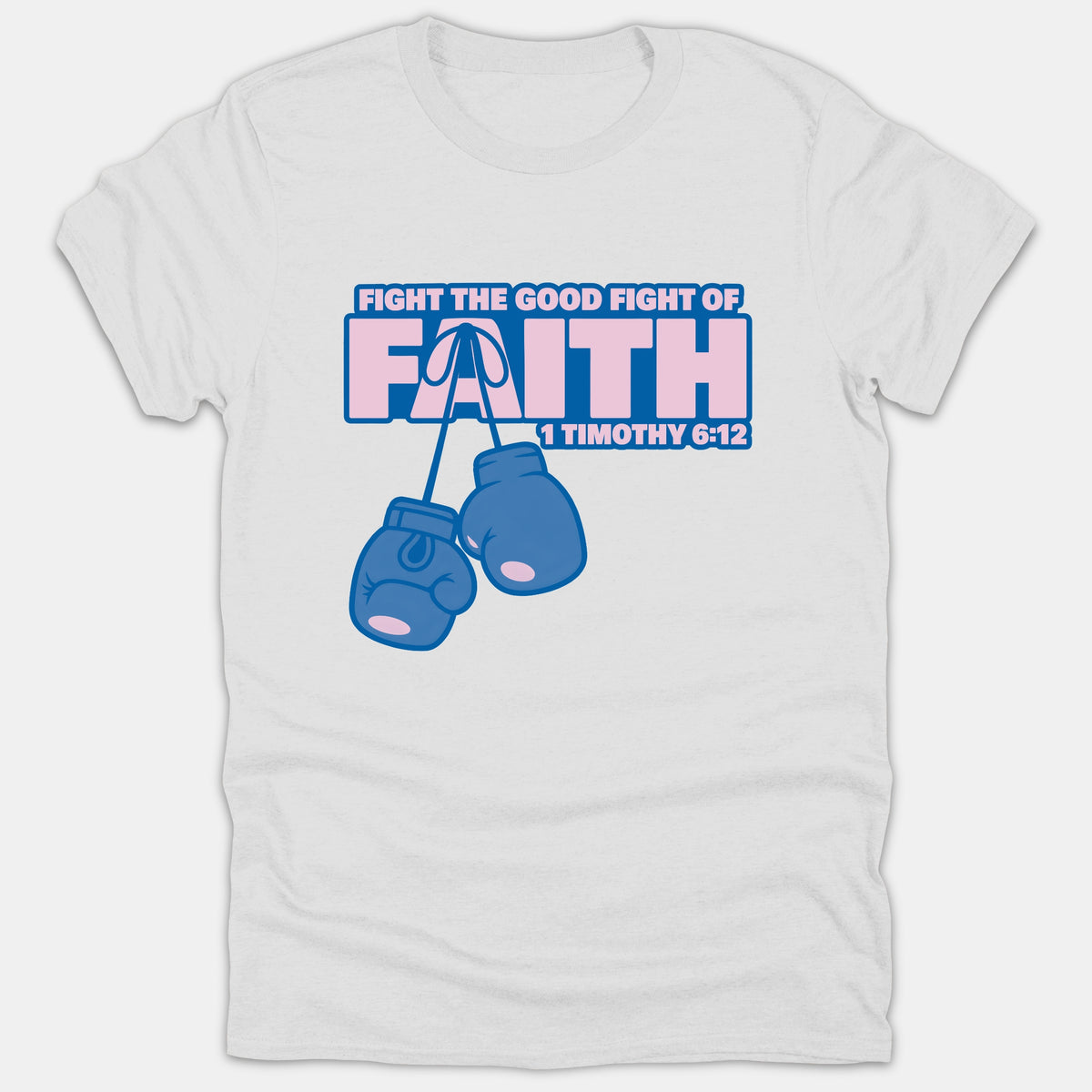 A white Christian t-shirt featuring hanging blue boxing gloves beneath pink and blue text that reads 'Fight the Good Fight of Faith 1 Timothy 6:12'.