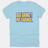 A light blue t-shirt featuring bold yellow typography that reads 'BIG BANG? NO CHANCE.' with blue outlines and small sparkle accents.